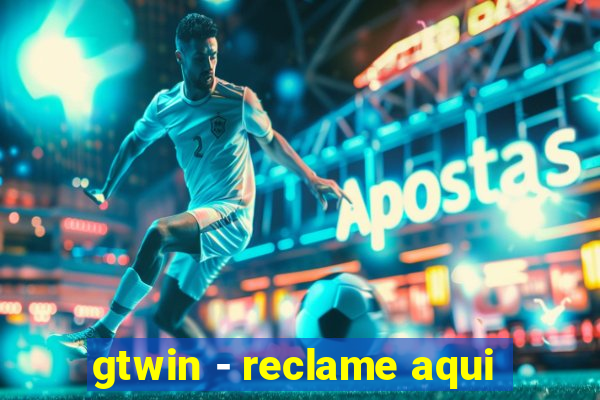 gtwin - reclame aqui