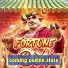 coming casino slots