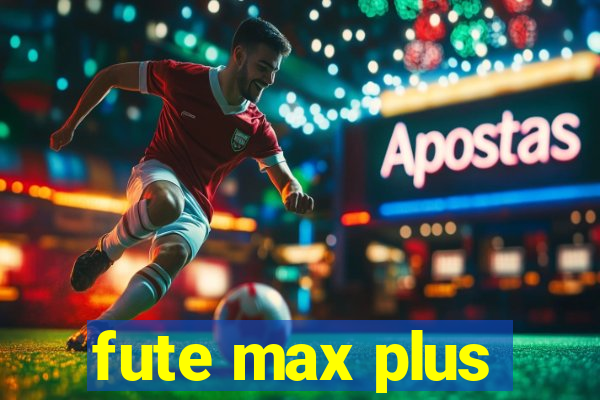 fute max plus