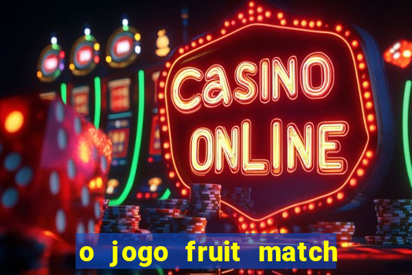 o jogo fruit match paga mesmo