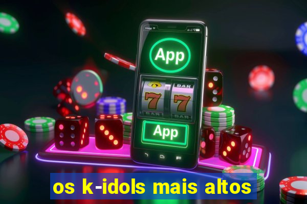 os k-idols mais altos