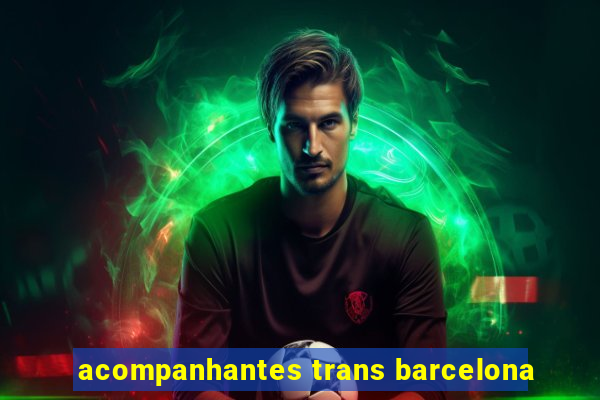 acompanhantes trans barcelona