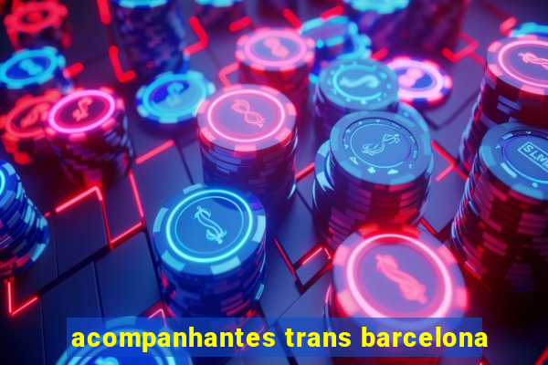 acompanhantes trans barcelona