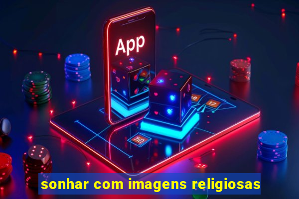 sonhar com imagens religiosas