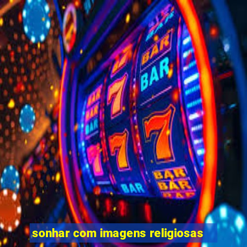 sonhar com imagens religiosas