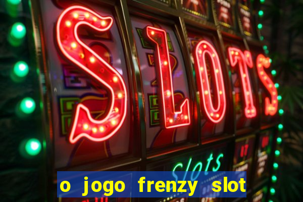 o jogo frenzy slot master paga mesmo