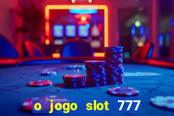 o jogo slot 777 win paga mesmo