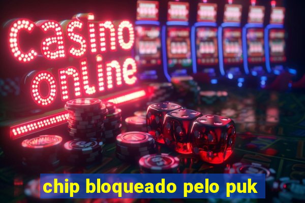 chip bloqueado pelo puk