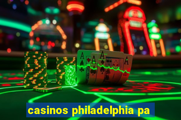 casinos philadelphia pa