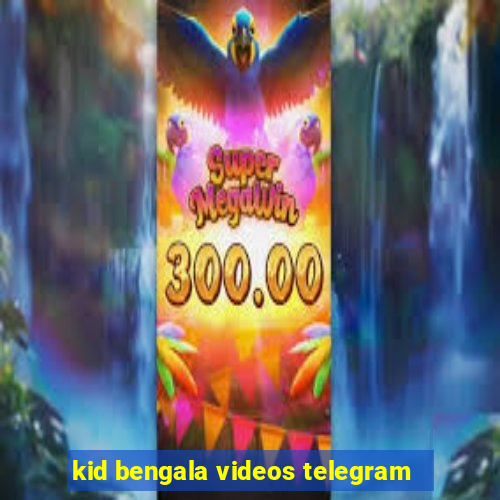 kid bengala videos telegram