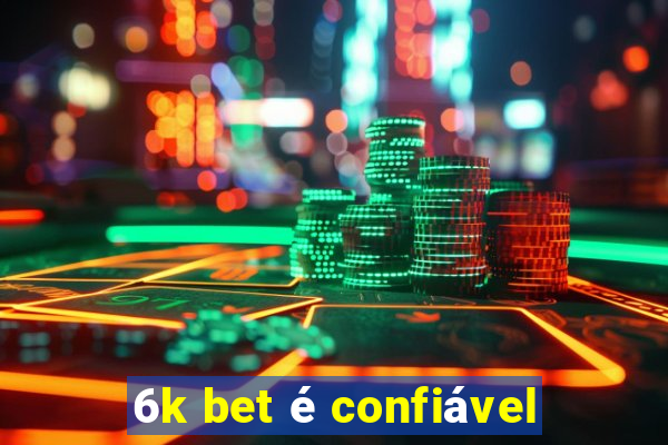 6k bet é confiável