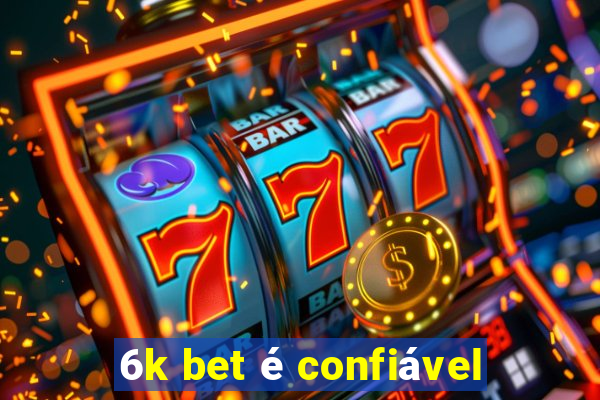 6k bet é confiável