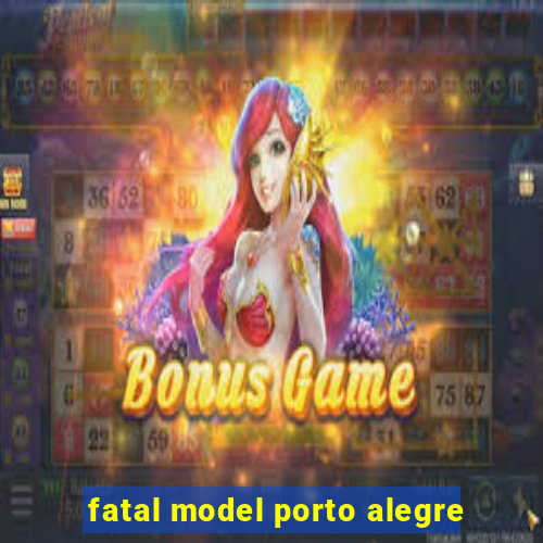 fatal model porto alegre