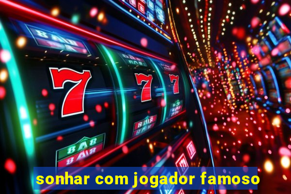 sonhar com jogador famoso