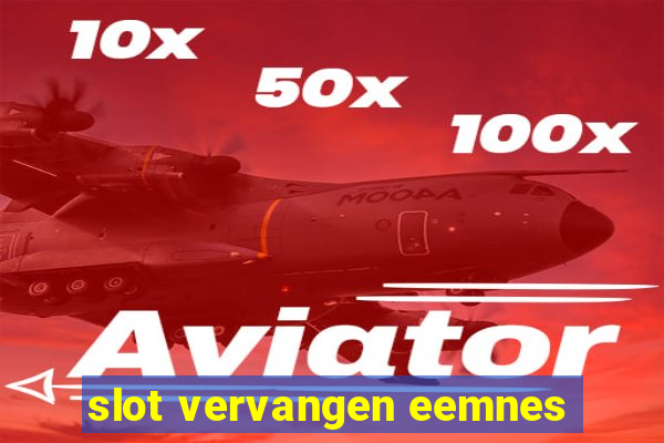 slot vervangen eemnes