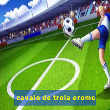 cavalo de troia erome