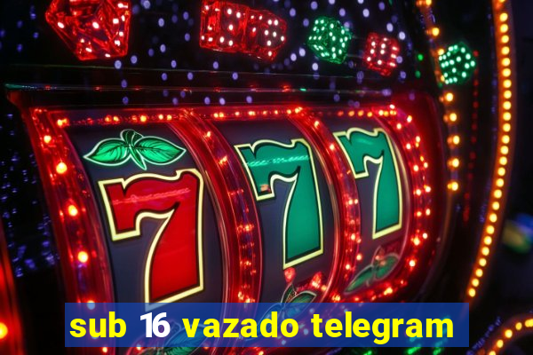 sub 16 vazado telegram