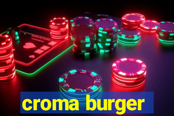 croma burger