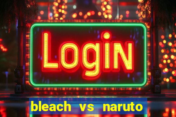 bleach vs naruto 2.6 jogos de luta