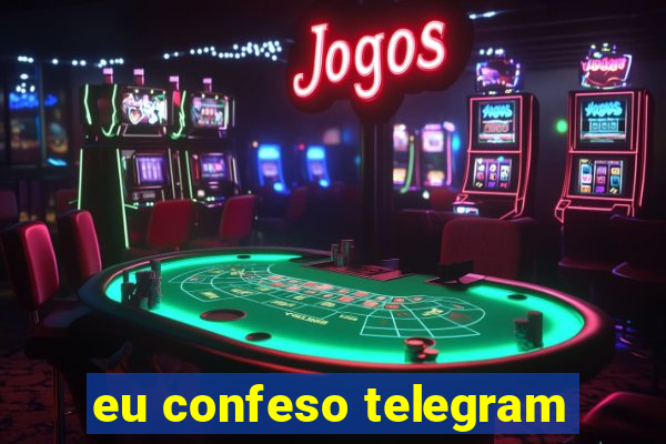 eu confeso telegram