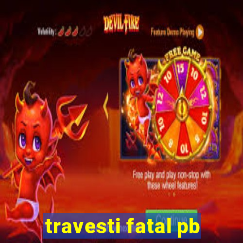 travesti fatal pb