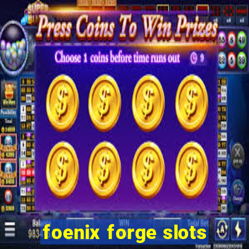 foenix forge slots