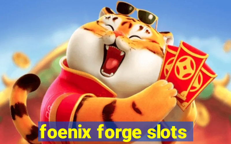 foenix forge slots