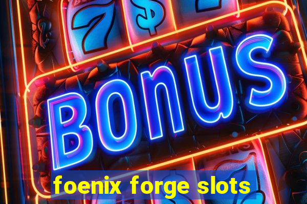 foenix forge slots