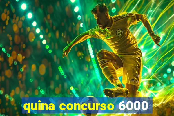 quina concurso 6000