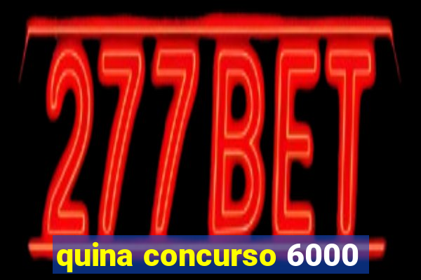 quina concurso 6000