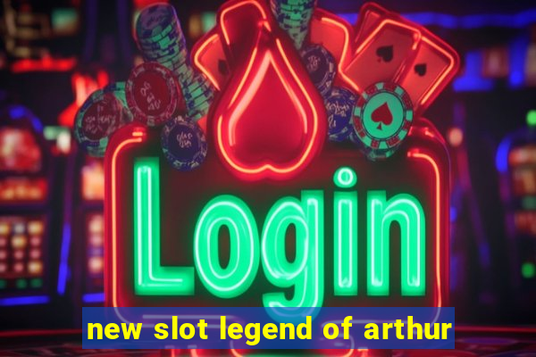 new slot legend of arthur