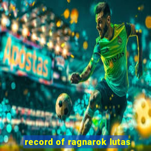 record of ragnarok lutas