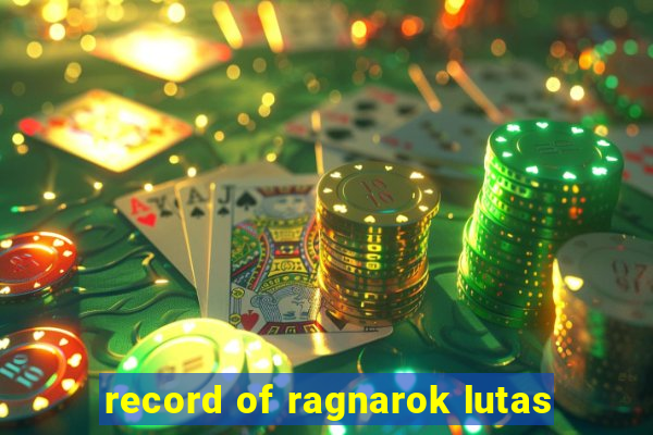 record of ragnarok lutas