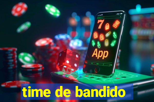 time de bandido