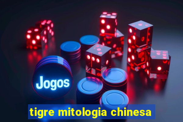 tigre mitologia chinesa