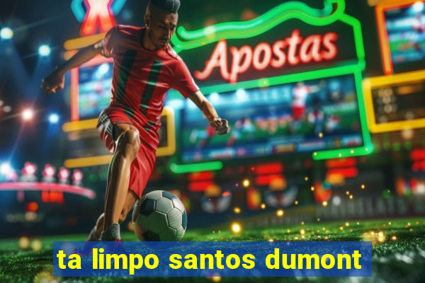 ta limpo santos dumont