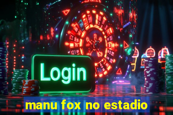 manu fox no estadio