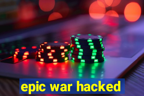 epic war hacked