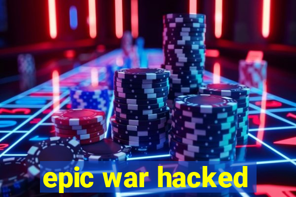 epic war hacked