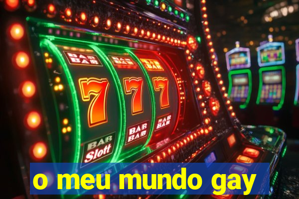 o meu mundo gay