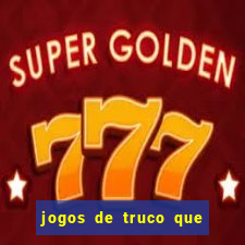 jogos de truco que ganha dinheiro