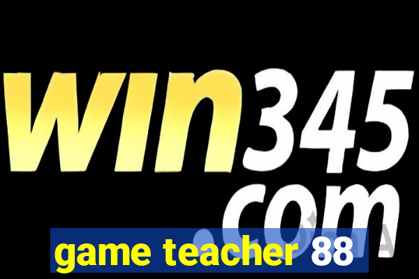 game teacher 88