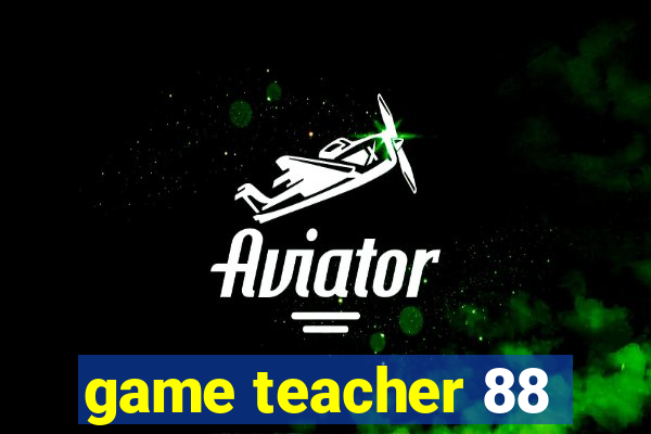 game teacher 88