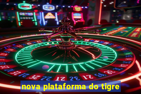 nova plataforma do tigre