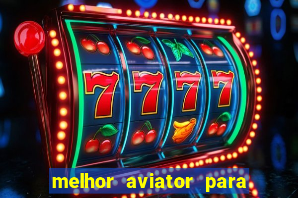 melhor aviator para ganhar dinheiro