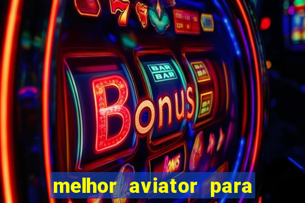 melhor aviator para ganhar dinheiro