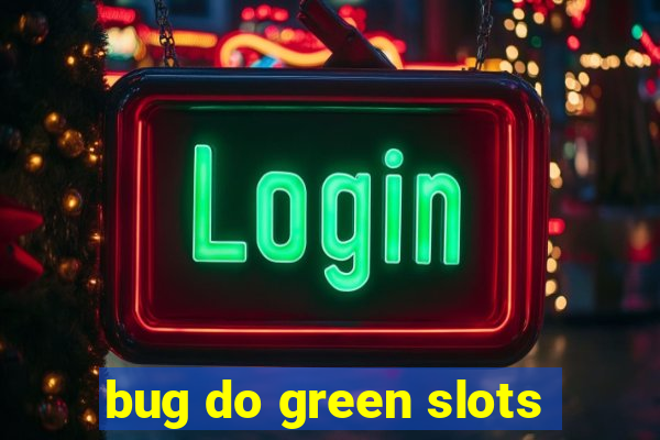 bug do green slots