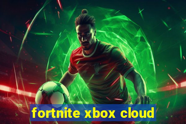 fortnite xbox cloud