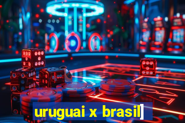 uruguai x brasil]