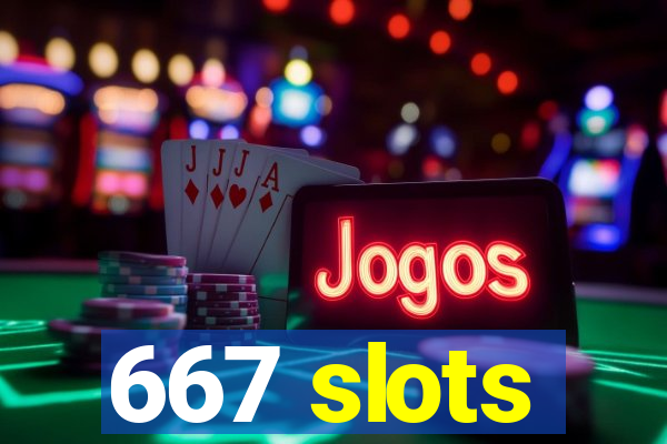 667 slots